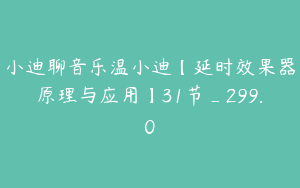 小迪聊音乐温小迪【延时效果器原理与应用】31节_299.0