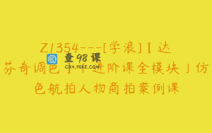 Z1354—[学浪]【达芬奇调色】「进阶课全模块」仿色航拍人物商拍案例课