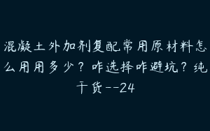 混凝土外加剂复配常用原材料怎么用用多少？咋选择咋避坑？纯干货–24
