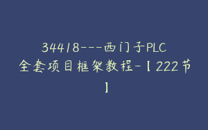 34418---西门子PLC全套项目框架教程-【222节】