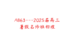 A863---2025届高三暑假名师班物理