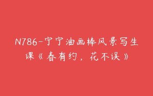 N786-宁宁油画棒风景写生课《春有约，花不误》