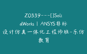 Z0339---[]SolidWorks｜ANSYS非标设计仿真一体化工程师班-乐仿教育