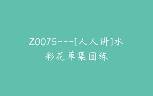 Z0075---[人人讲]水彩花草集团练