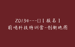 Z0134---[]【报名】前哨科技特训营-创新地图