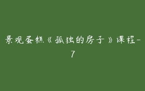 景观蛋糕《孤独的房子》课程-7