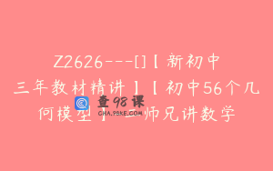 Z2626---[]【新初中三年教材精讲】【初中56个几何模型】-二师兄讲数学
