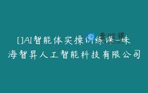 []AI智能体实操训练课-珠海智昇人工智能科技有限公司