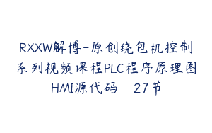 RXXW解博-原创绕包机控制系列视频课程PLC程序原理图HMI源代码–27节