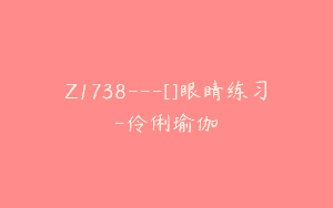 Z1738—[]眼睛练习-伶俐瑜伽