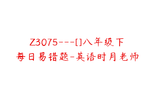 Z3075---[]八年级下每日易错题-英语时月老师