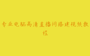 专业电脑高清直播间搭建视频教程