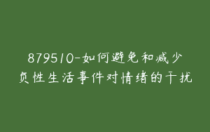 879510-如何避免和减少负性生活事件对情绪的干扰