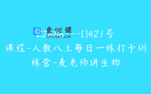 Z2686---[]421号课程-人教八上每日一练打卡训练营-麦老师讲生物