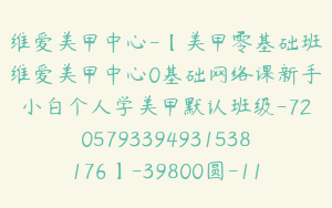 维爱美甲中心-【美甲零基础班维爱美甲中心0基础网络课新手小白个人学美甲默认班级-7205793394931538176】-39800圆-116节