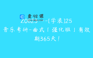 Z0823---[学浪]25音乐考研-曲式「强化班」有效期365天！