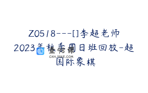 Z0518---[]李超老师2023年秋季周日班回放-超玥国际象棋