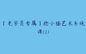 【老学员专属】抢小猫艺术系统课(1)