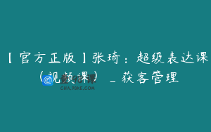 【官方正版】张琦：超级表达课（视频课）_获客管理