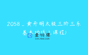 2058_黄开明太极三阶三系基本功线上课程)