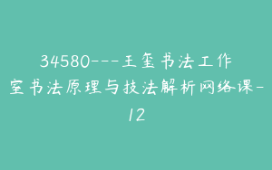 34580---王玺书法工作室书法原理与技法解析网络课-12