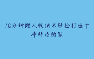 10分钟懒人收纳术轻松打造干净舒适的家
