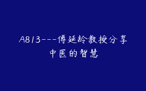 A813—傅延龄教授分享中医的智慧