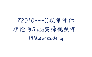 Z2010—[]政策评估理论与Stata实操视频课-PPdataAcademy