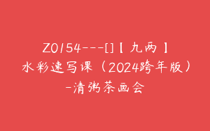 Z0154---[]【九两】水彩速写课（2024跨年版）-清粥茶画会