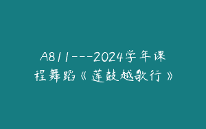 A811—2024学年课程舞蹈《莲鼓越歌行》