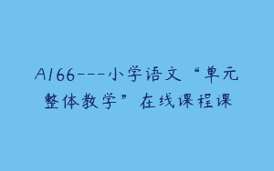A166—小学语文“单元整体教学”在线课程课