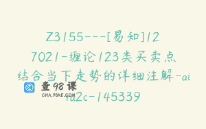 Z3155—[易知]127021-缠论123类买卖点结合当下走势的详细注解-aira2c-145339