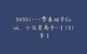 34351---零基础学Excel，小白变高手-【131节】