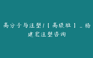 高分子与注塑1【高级班】_杨建宏注塑咨询