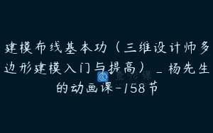 建模布线基本功（三维设计师多边形建模入门与提高）_杨先生的动画课-158节