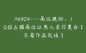 A4924---高位挽回：10招占据高位让男人求你复合【苏眉作品完结】