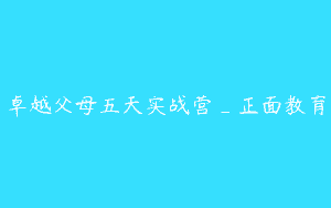 卓越父母五天实战营_正面教育