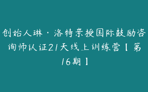 创始人琳·洛特亲授国际鼓励咨询师认证21天线上训练营【第16期】