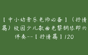 【中小幼音乐老师必备】（抒情篇）校园少儿歌曲老黎钢琴即兴伴奏--【抒情篇】120