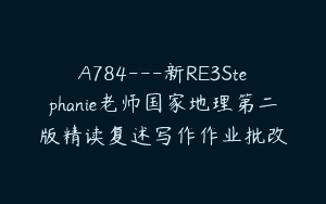 A784—新RE3Stephanie老师国家地理第二版精读复述写作作业批改