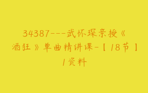 34387---武怀琛亲授《酒狂》单曲精讲课-【18节】1资料