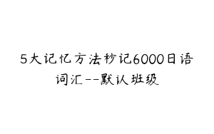 5大记忆方法秒记6000日语词汇--默认班级