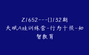 Z1652---[]132期天赋A娃训练营-行为干预-知智教育