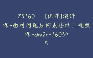 Z3160---[优课]演讲课-面对问题如何表述线上视频课-aira2c-160345
