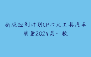 新版控制计划CP六大工具汽车质量2024第一版
