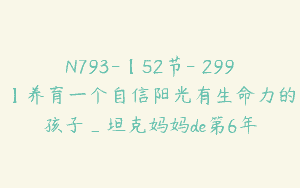N793-【52节-￥299】养育一个自信阳光有生命力的孩子_坦克妈妈de第6年