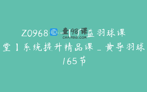 Z0968—【广益羽球课堂】系统提升精品课_黄导羽球165节