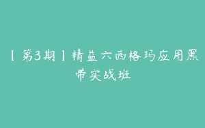 【第3期】精益六西格玛应用黑带实战班