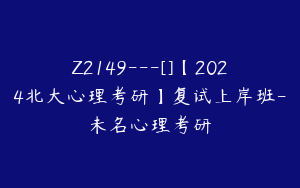 Z2149---[]【2024北大心理考研】复试上岸班-未名心理考研
