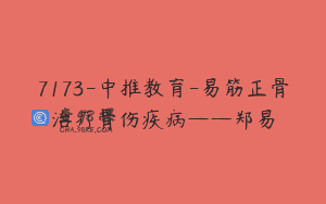 7173-中推教育-易筋正骨治疗骨伤疾病——郑易
